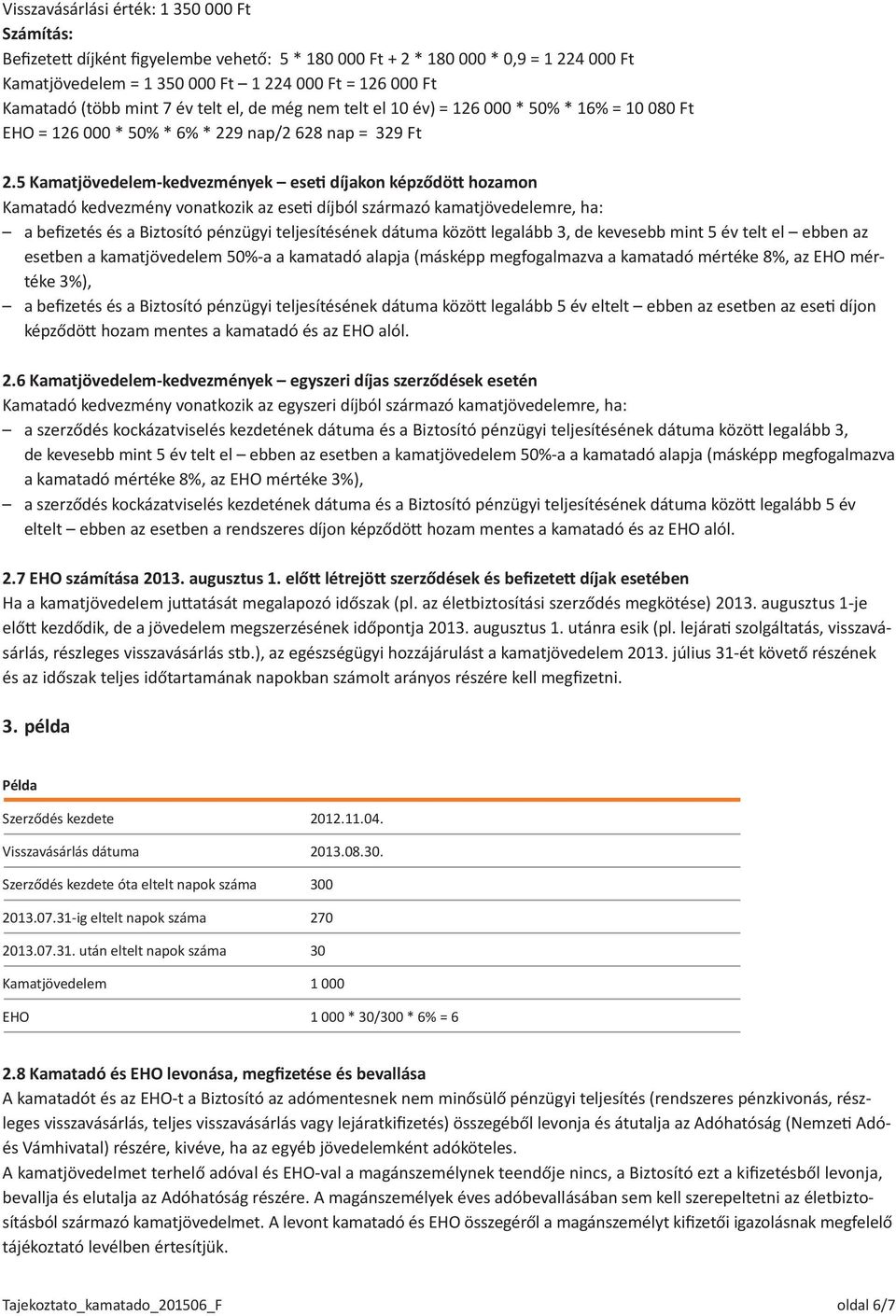 5 Kamatjövedelem-kedvezmények eseti díjakon képződött hozamon Kamatadó kedvezmény vonatkozik az eseti díjból származó kamatjövedelemre, ha: a befizetés és a Biztosító pénzügyi teljesítésének dátuma