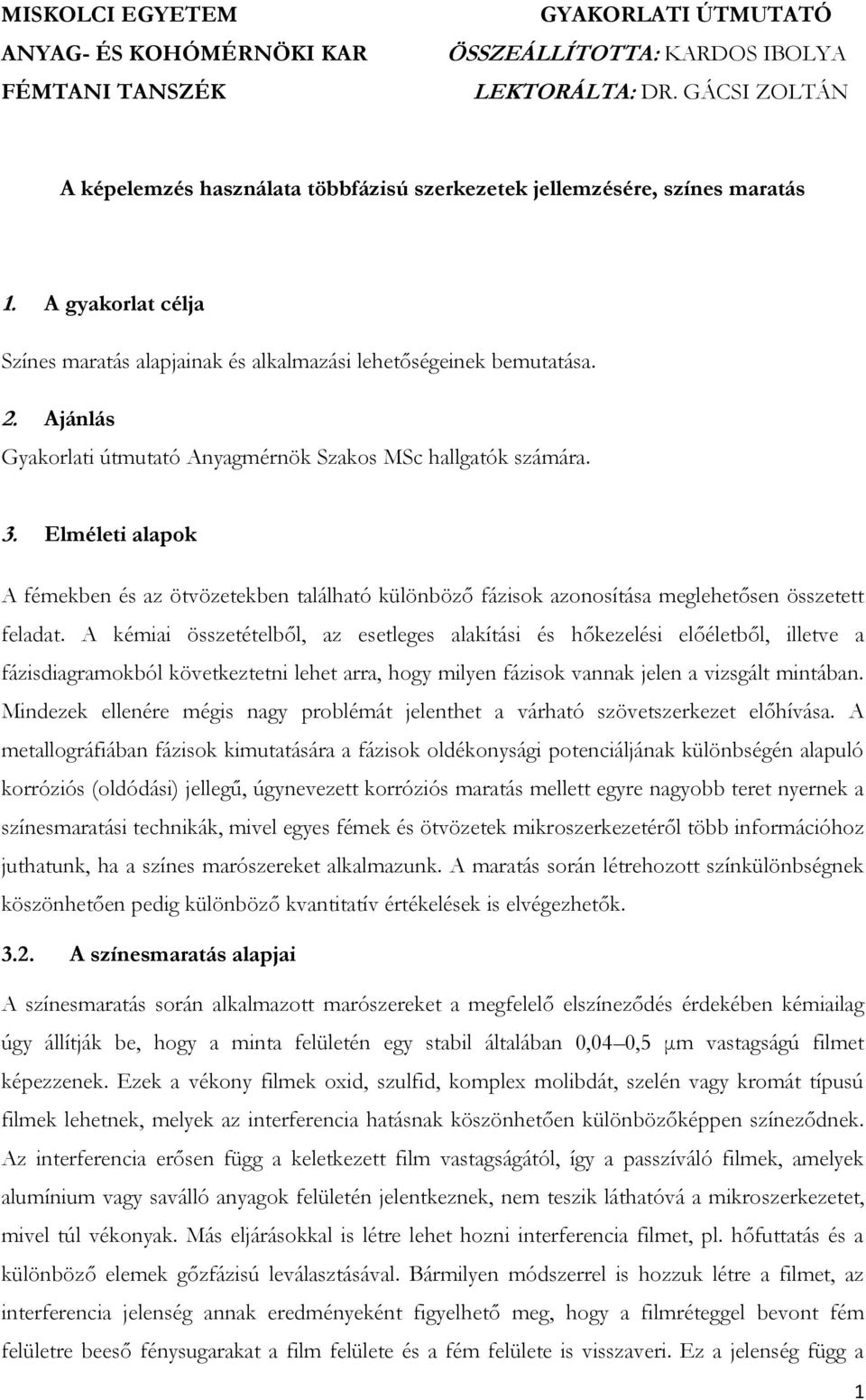 Ajánlás Gyakorlati útmutató Anyagmérnök Szakos MSc hallgatók számára. 3. Elméleti alapok A fémekben és az ötvözetekben található különböző fázisok azonosítása meglehetősen összetett feladat.