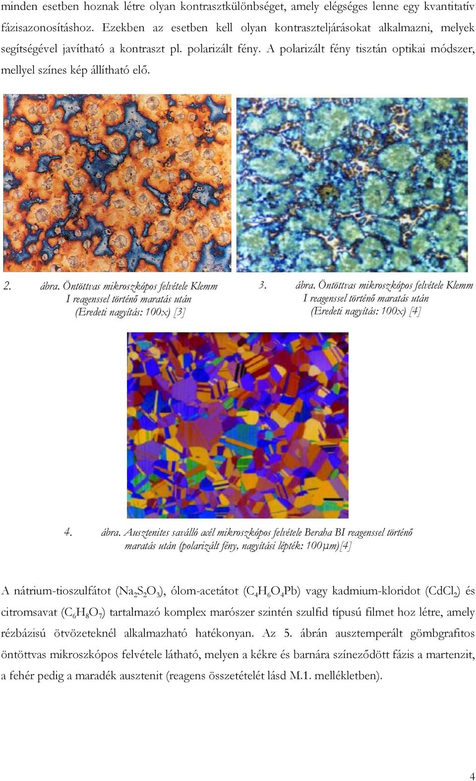 A polarizált fény tisztán optikai módszer, mellyel színes kép állítható elő. 2. ábra. Öntöttvas mikroszkópos felvétele Klemm I reagenssel történő maratás után (Eredeti nagyítás: 100x) [3] 3. ábra. Öntöttvas mikroszkópos felvétele Klemm I reagenssel történő maratás után (Eredeti nagyítás: 100x) [4] 4.
