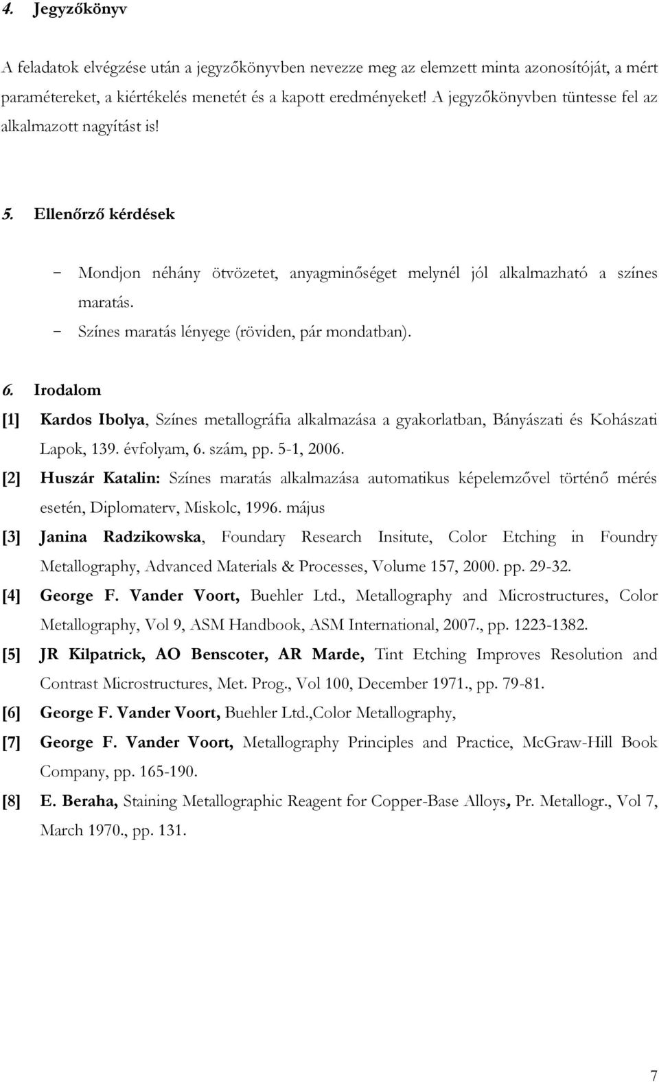 - Színes maratás lényege (röviden, pár mondatban). 6. Irodalom [1] Kardos Ibolya, Színes metallográfia alkalmazása a gyakorlatban, Bányászati és Kohászati Lapok, 139. évfolyam, 6. szám, pp. 5-1, 2006.