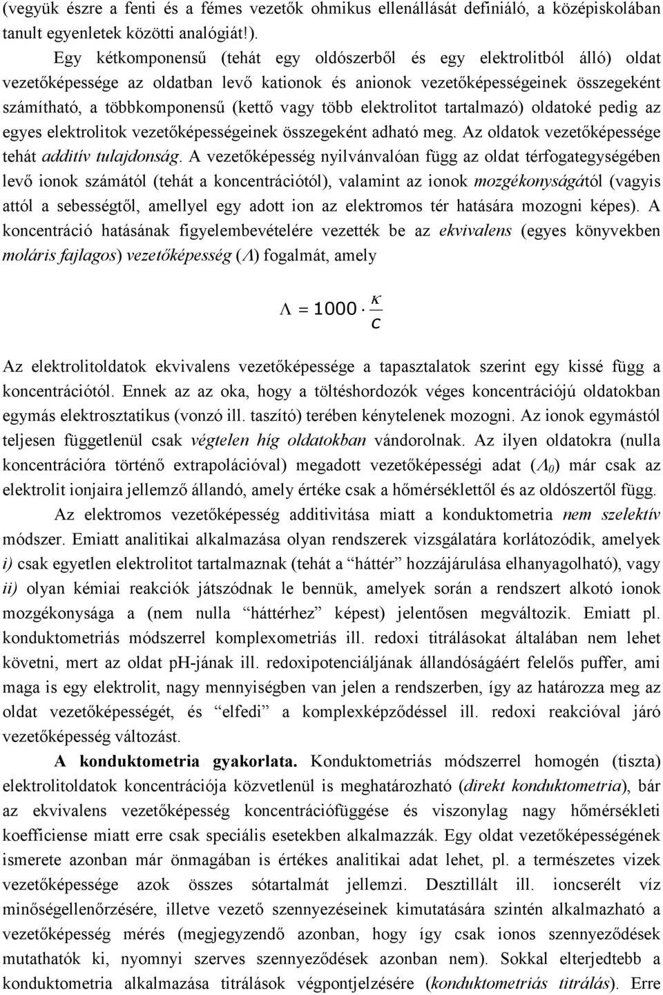 több elektrolitot tartalmazó) oldatoké pedig az egyes elektrolitok vezetőképességeinek összegeként adható meg. Az oldatok vezetőképessége tehát additív tulajdonság.