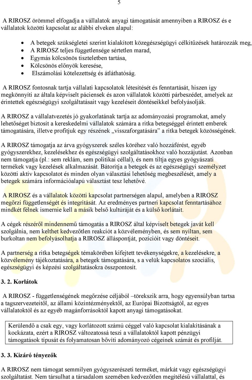 A RIROSZ fontosnak tartja vállalati kapcsolatok létesítését és fenntartását, hiszen így megkönnyíti az általa képviselt páciensek és azon vállalatok közötti párbeszédet, amelyek az érintettek