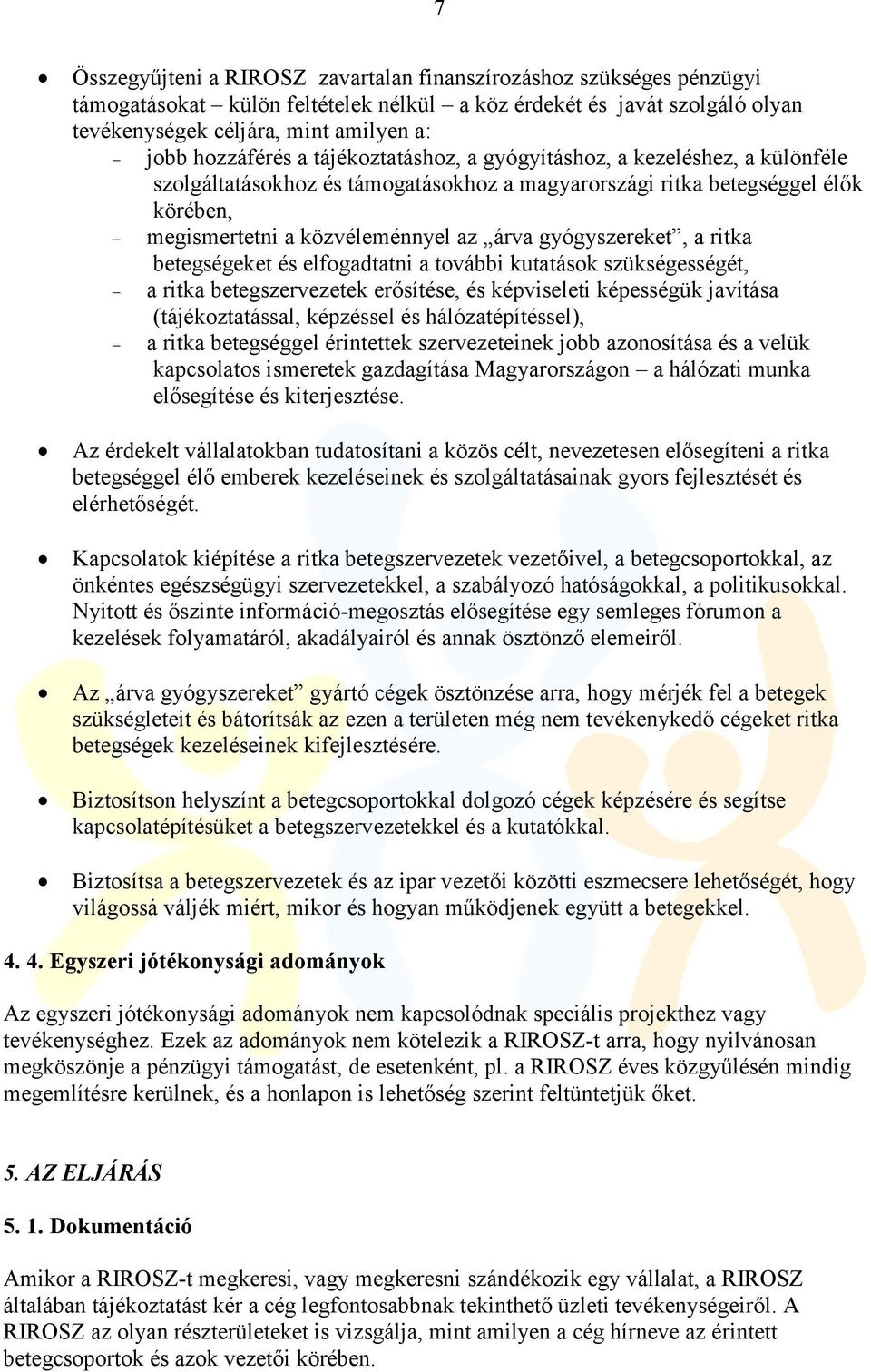 gyógyszereket, a ritka betegségeket és elfogadtatni a további kutatások szükségességét, a ritka betegszervezetek erősítése, és képviseleti képességük javítása (tájékoztatással, képzéssel és