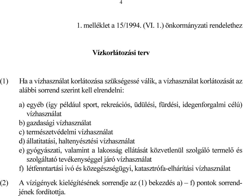 vízhasználat d) állatitatási, haltenyésztési vízhasználat e) gyógyászati, valamint a lakosság ellátását közvetlenül szolgáló termelő és szolgáltató tevékenységgel járó