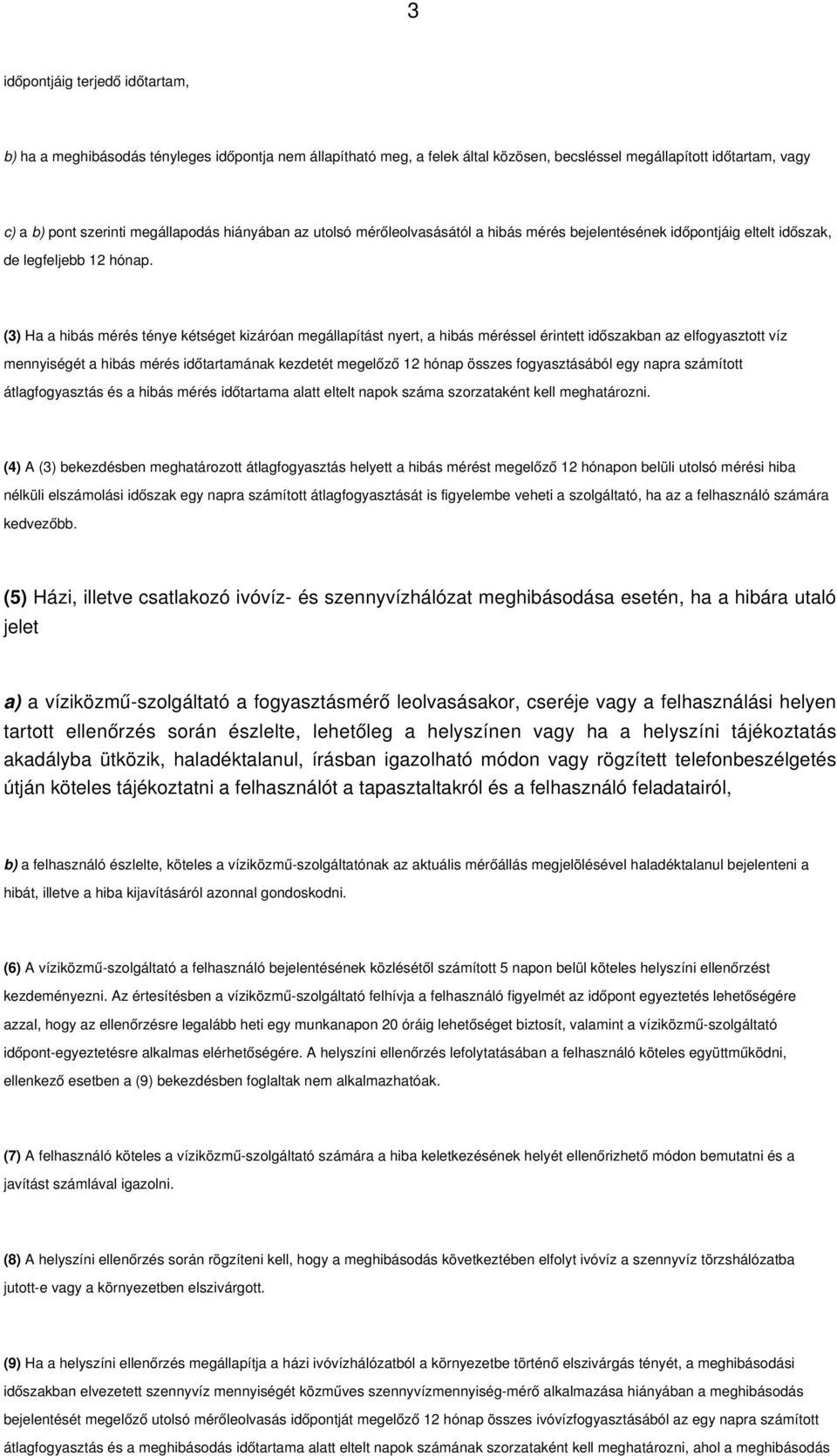 (3) Ha a hibás mérés ténye kétséget kizáróan megállapítást nyert, a hibás méréssel érintett időszakban az elfogyasztott víz mennyiségét a hibás mérés időtartamának kezdetét megelőző 12 hónap összes