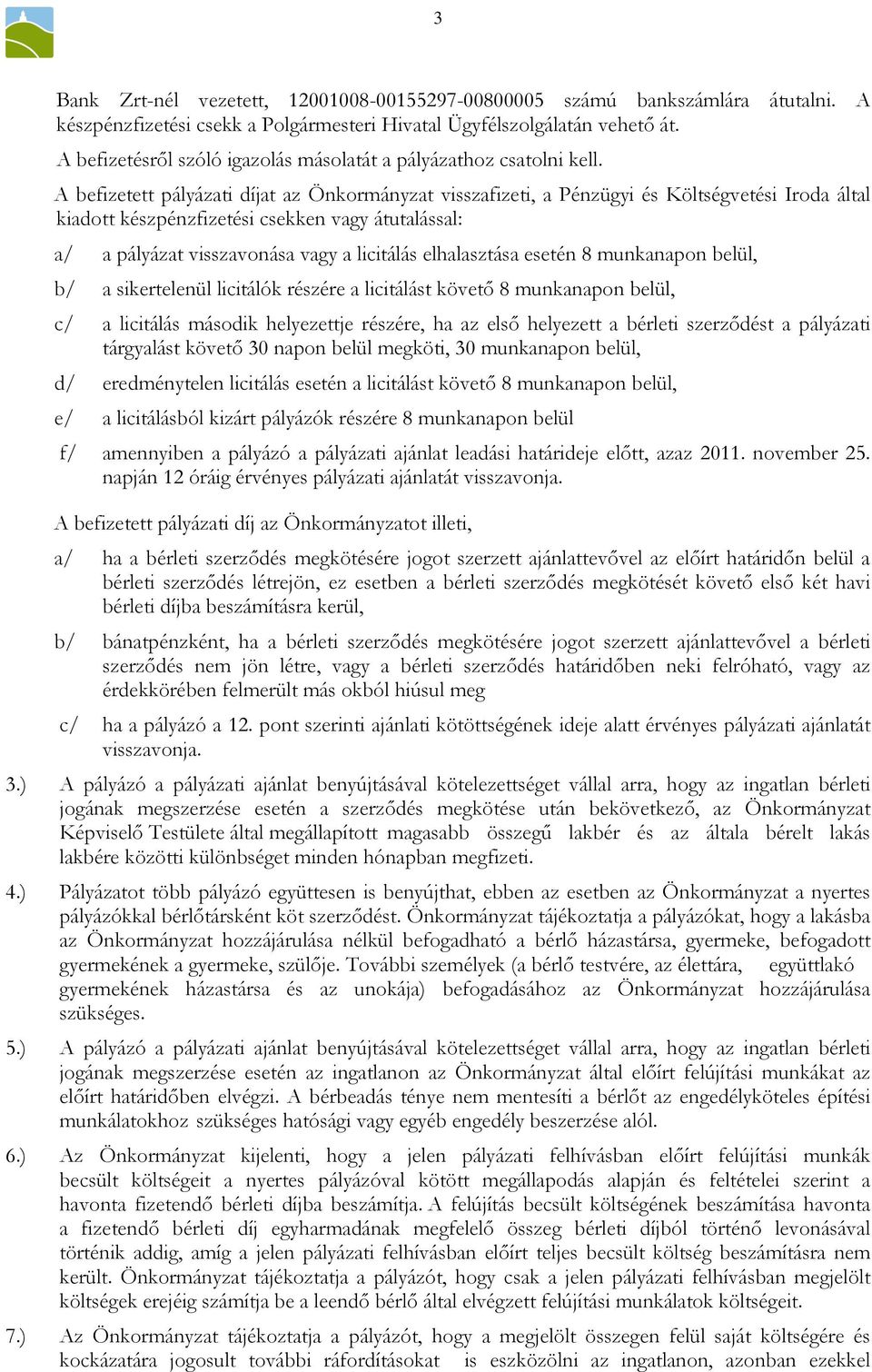 A befizetett pályázati díjat az Önkormányzat visszafizeti, a Pénzügyi és Költségvetési Iroda által kiadott készpénzfizetési csekken vagy átutalással: a/ a pályázat visszavonása vagy a licitálás