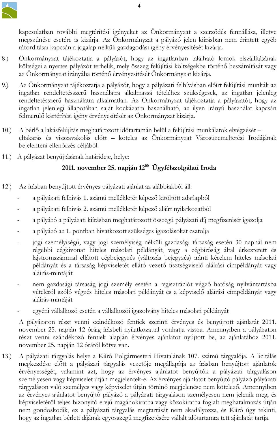 ) Önkormányzat tájékoztatja a pályázót, hogy az ingatlanban található lomok elszállításának költségei a nyertes pályázót terhelik, mely összeg felújítási költségekbe történő beszámítását vagy az