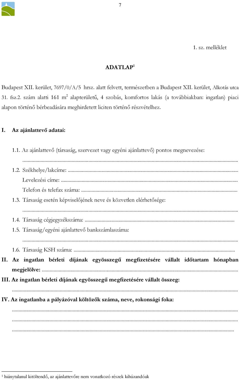 .. 1.2. Székhelye/lakcíme:... Levelezési címe:... Telefon és telefax száma:... 1.3. Társaság esetén képviselőjének neve és közvetlen elérhetősége:... 1.4. Társaság cégjegyzékszáma:... 1.5.