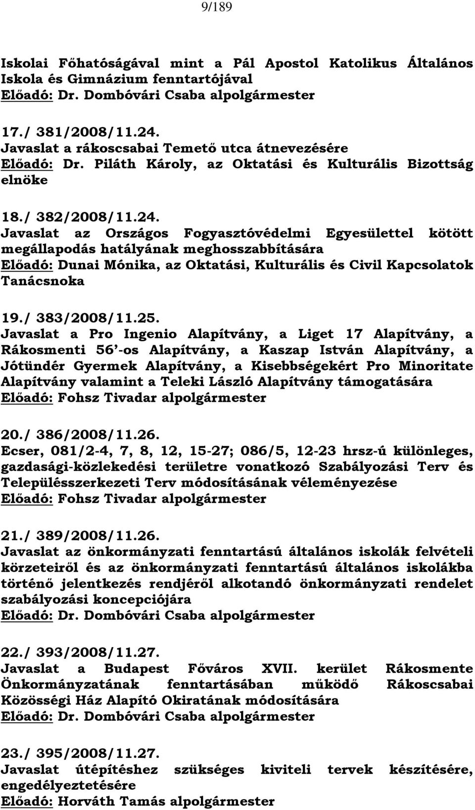 Javaslat az Országos Fogyasztóvédelmi Egyesülettel kötött megállapodás hatályának meghosszabbítására Előadó: Dunai Mónika, az Oktatási, Kulturális és Civil Kapcsolatok Tanácsnoka 19./ 383/2008/11.25.