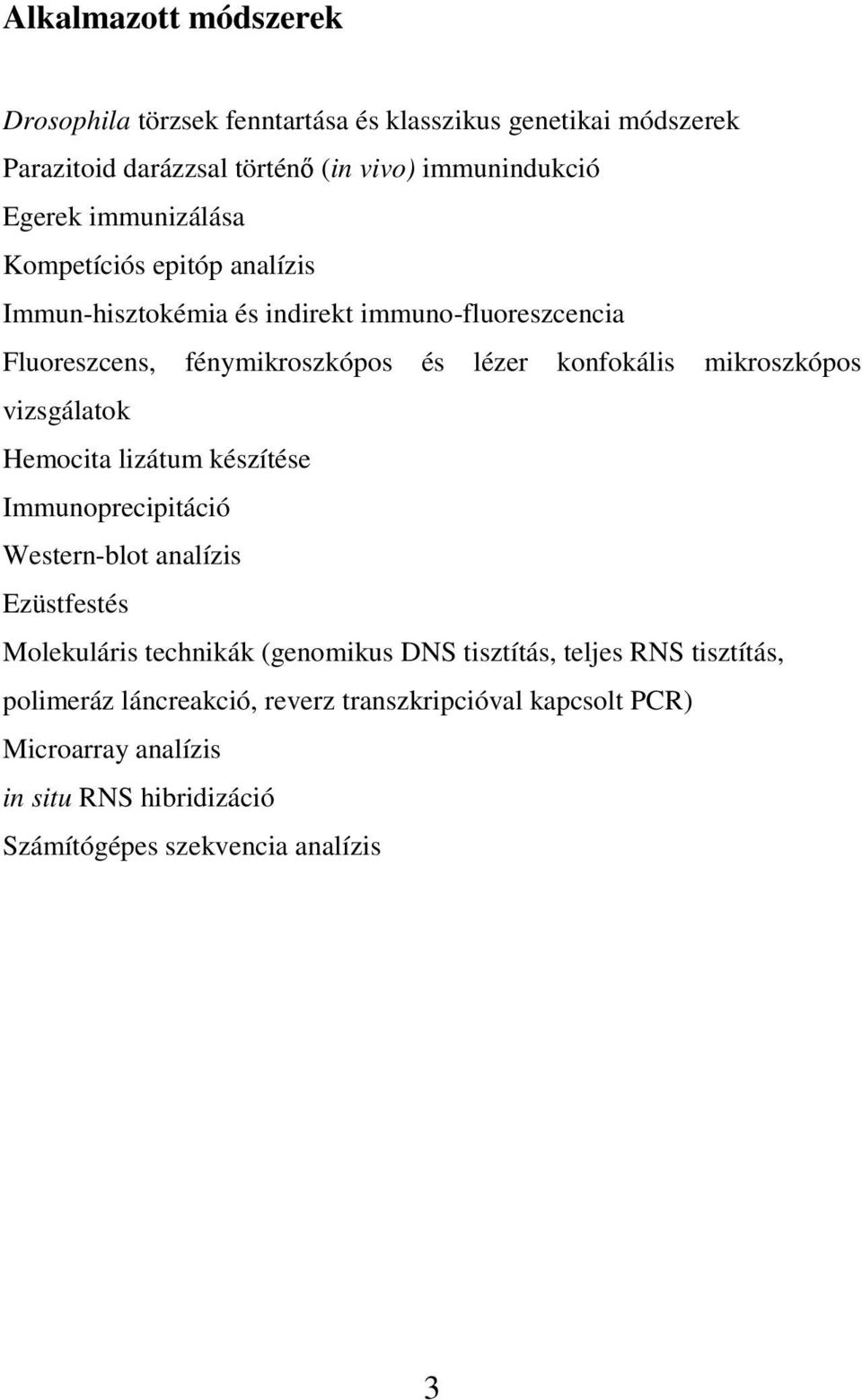 mikroszkópos vizsgálatok Hemocita lizátum készítése Immunoprecipitáció Western-blot analízis Ezüstfestés Molekuláris technikák (genomikus DNS