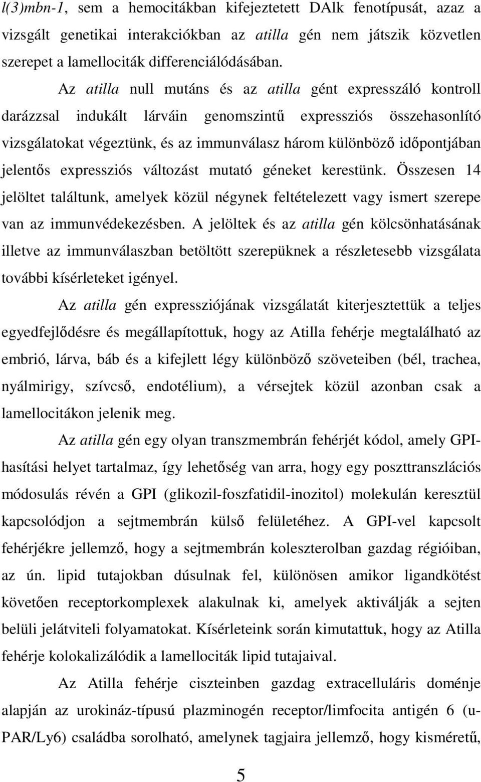 jelentıs expressziós változást mutató géneket kerestünk. Összesen 14 jelöltet találtunk, amelyek közül négynek feltételezett vagy ismert szerepe van az immunvédekezésben.