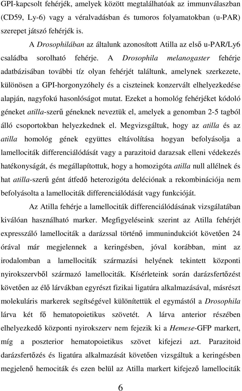 A Drosophila melanogaster fehérje adatbázisában további tíz olyan fehérjét találtunk, amelynek szerkezete, különösen a GPI-horgonyzóhely és a ciszteinek konzervált elhelyezkedése alapján, nagyfokú