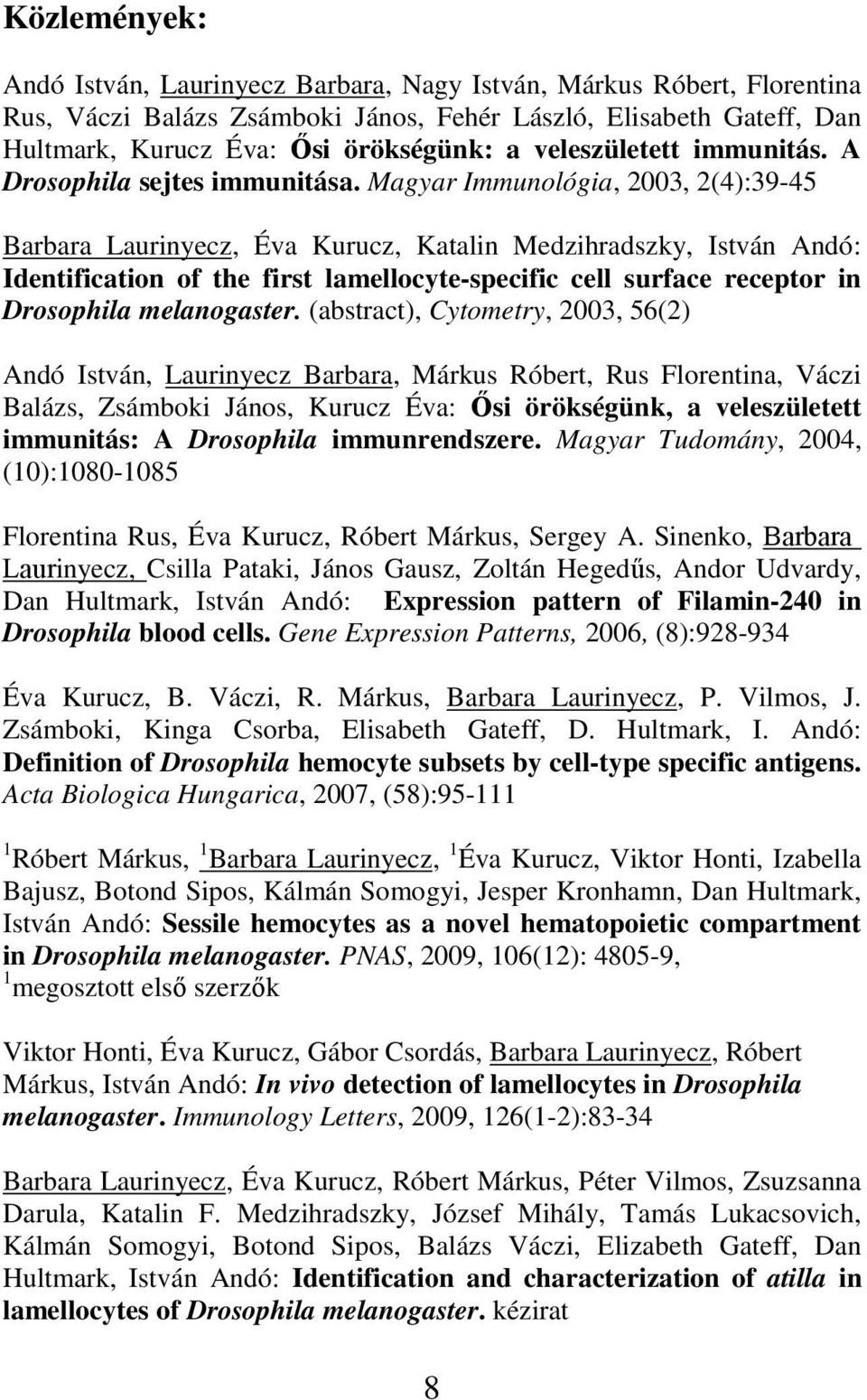 Magyar Immunológia, 2003, 2(4):39-45 Barbara Laurinyecz, Éva Kurucz, Katalin Medzihradszky, István Andó: Identification of the first lamellocyte-specific cell surface receptor in Drosophila