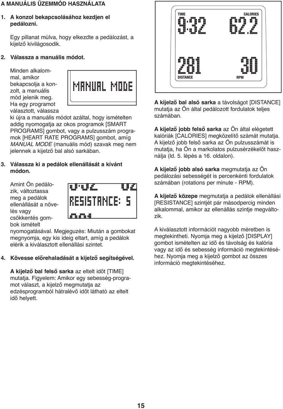 Ha egy programot választott, válassza ki újra a manuális módot azáltal, hogy ismételten addig nyomogatja az okos programok [SMART PROGRAMS] gombot, vagy a pulzusszám programok [HEART RATE PROGRAMS]
