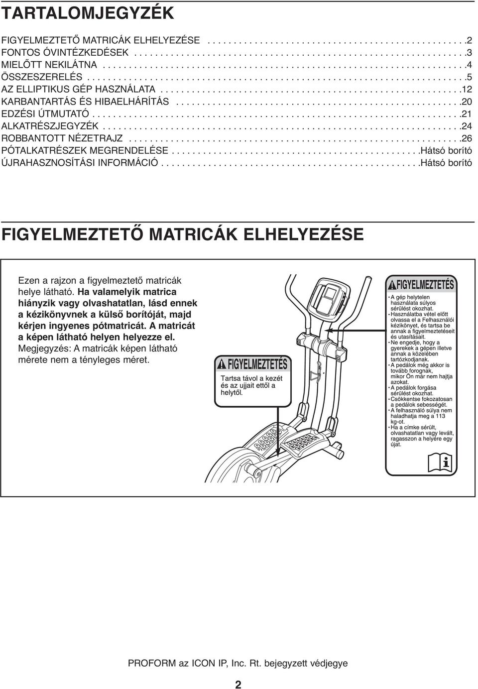 .........................................................12 KARBANTARTÁS ÉS HIBAELHÁRÍTÁS.......................................................20 EDZÉSI ÚTMUTATÓ.......................................................................21 ALKATRÉSZJEGYZÉK.