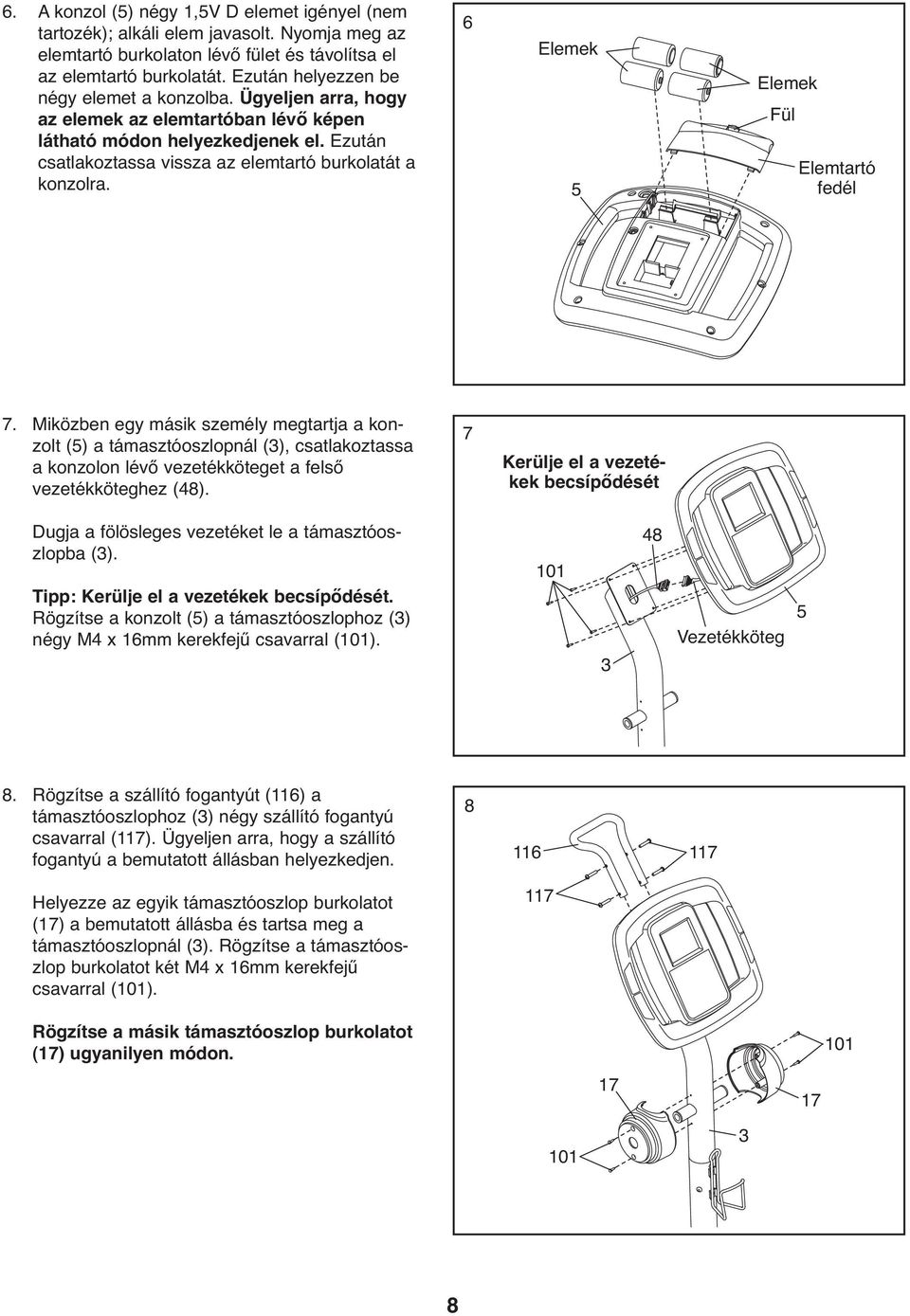 6 Elemek 5 Elemek Fül Elemtartó fedél 7. Miközben egy másik személy megtartja a konzolt (5) a támasztóoszlopnál (3), csatlakoztassa a konzolon lévő vezetékköteget a felső vezetékköteghez (48).