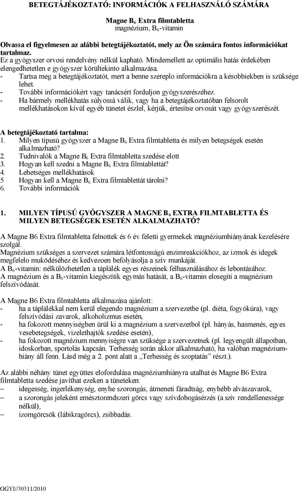 - Tartsa meg a betegtájékoztatót, mert a benne szereplo információkra a késobbiekben is szüksége lehet. - További információkért vagy tanácsért forduljon gyógyszerészéhez.