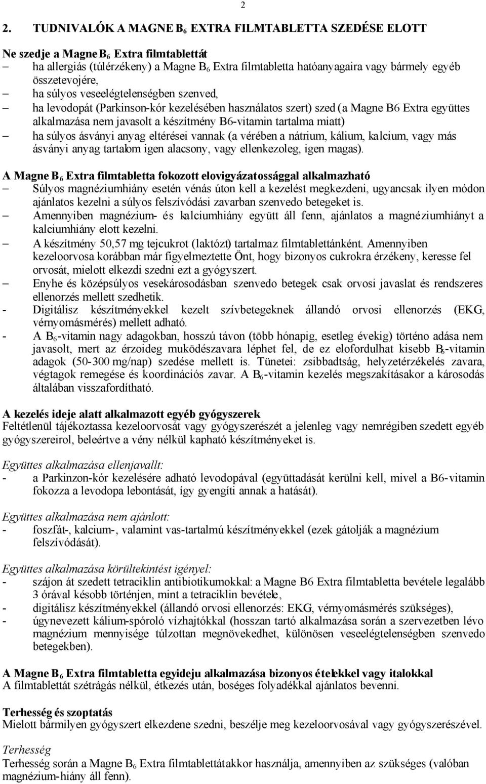 tartalma miatt) ha súlyos ásványi anyag eltérései vannak (a vérében a nátrium, kálium, kalcium, vagy más ásványi anyag tartalom igen alacsony, vagy ellenkezoleg, igen magas).