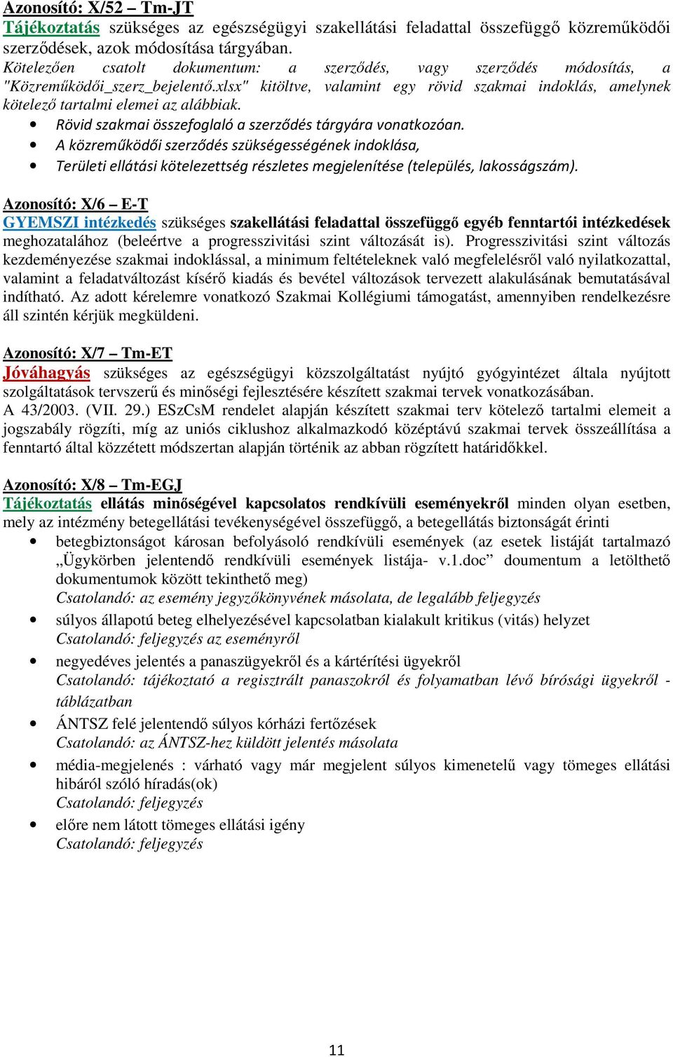 xlsx" kitöltve, valamint egy rövid szakmai indoklás, amelynek kötelező tartalmi elemei az alábbiak. Rövid szakmai összefoglaló a szerződés tárgyára vonatkozóan.