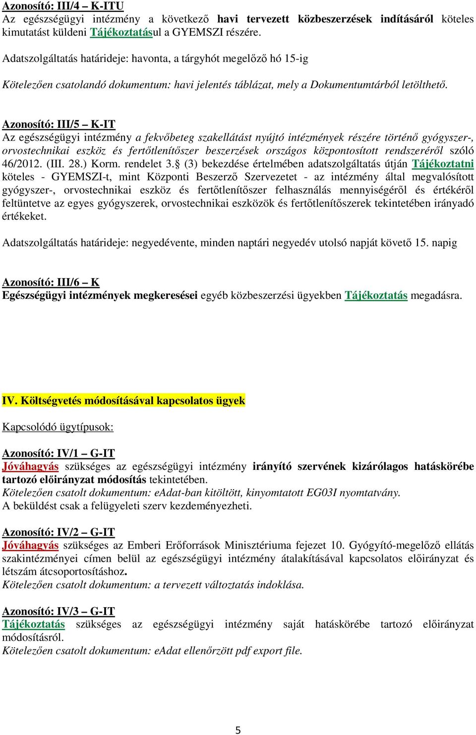 Azonosító: III/5 K-IT Az egészségügyi intézmény a fekvőbeteg szakellátást nyújtó intézmények részére történő gyógyszer-, orvostechnikai eszköz és fertőtlenítőszer beszerzések országos központosított