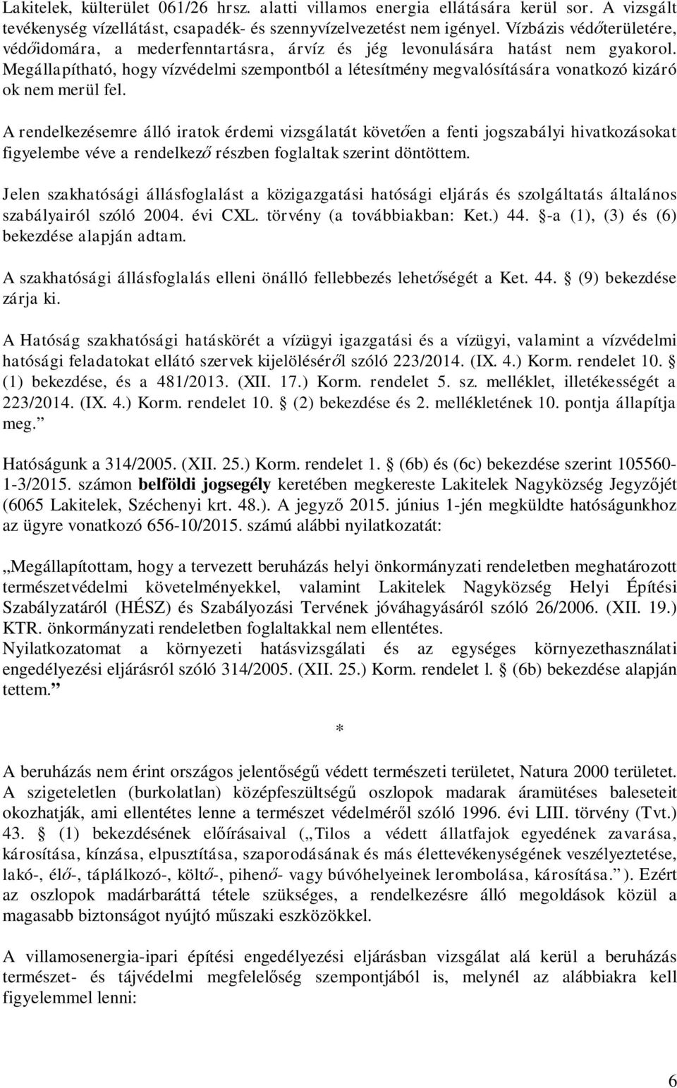 Megállapítható, hogy vízvédelmi szempontból a létesítmény megvalósítására vonatkozó kizáró ok nem merül fel.