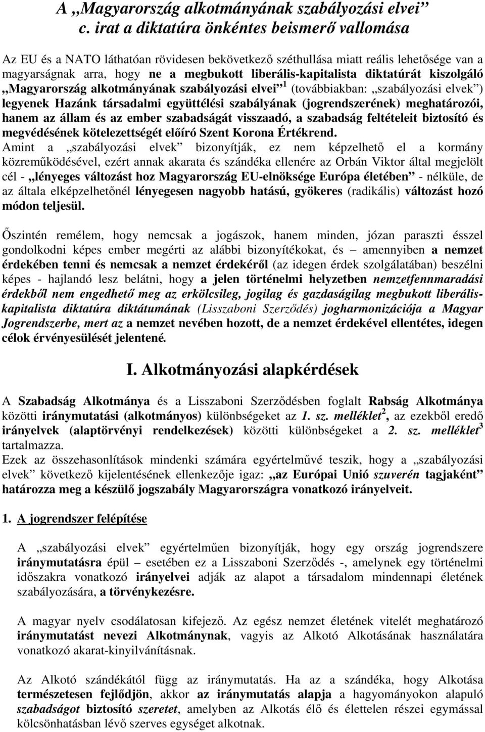 diktatúrát kiszolgáló Magyarország alkotmányának szabályozási elvei 1 (továbbiakban: szabályozási elvek ) legyenek Hazánk társadalmi együttélési szabályának (jogrendszerének) meghatározói, hanem az