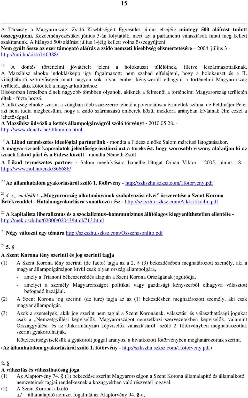 Nem gyűlt össze az ezer támogató aláírás a zsidó nemzeti kisebbség elismertetésére 2004. július 3 - http://mti.