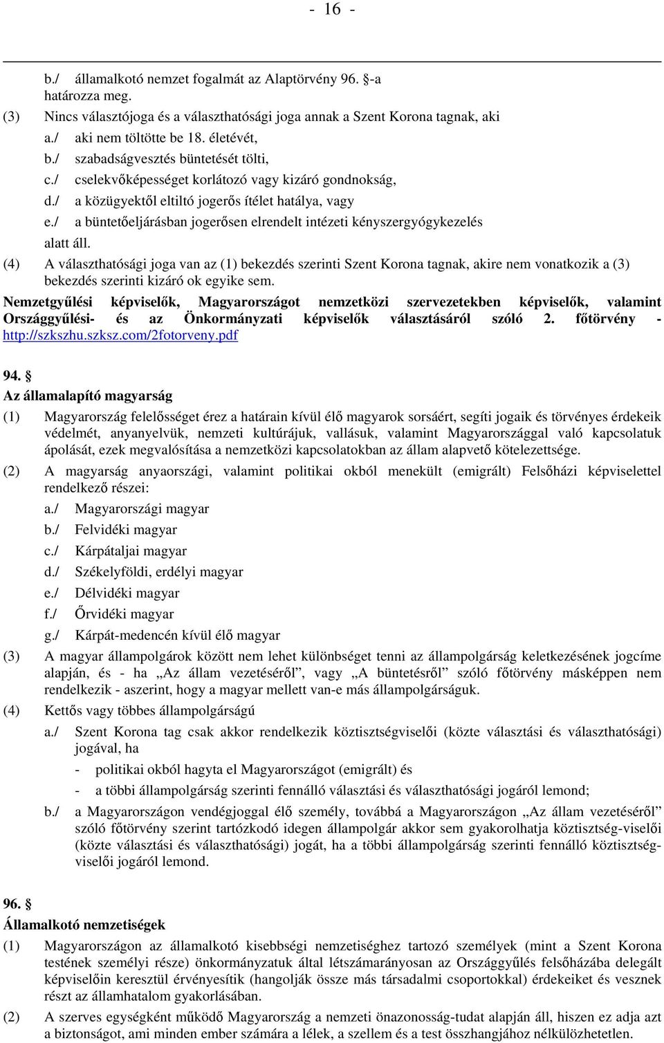 / a büntetőeljárásban jogerősen elrendelt intézeti kényszergyógykezelés alatt áll.