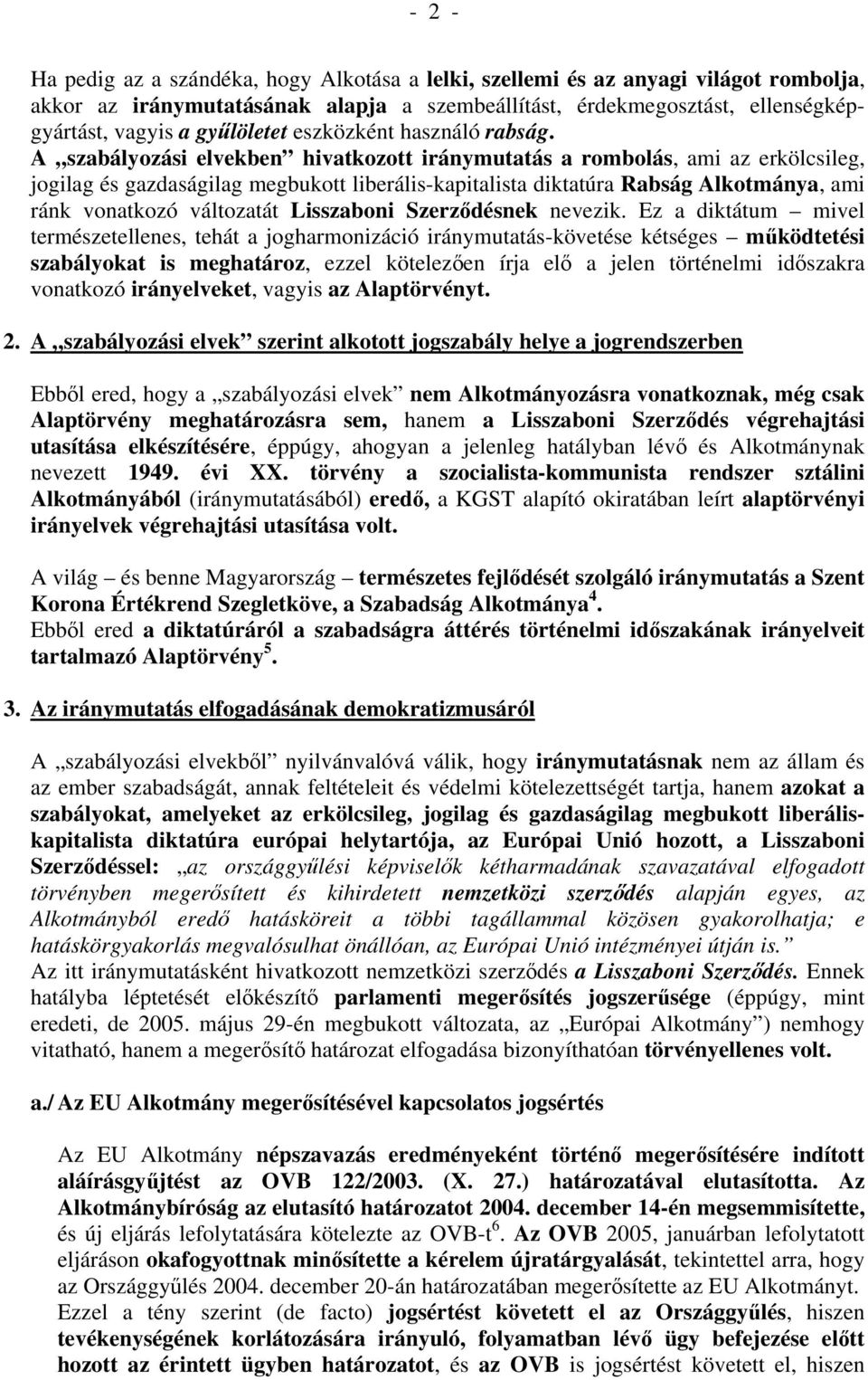 A szabályozási elvekben hivatkozott iránymutatás a rombolás, ami az erkölcsileg, jogilag és gazdaságilag megbukott liberális-kapitalista diktatúra Rabság Alkotmánya, ami ránk vonatkozó változatát