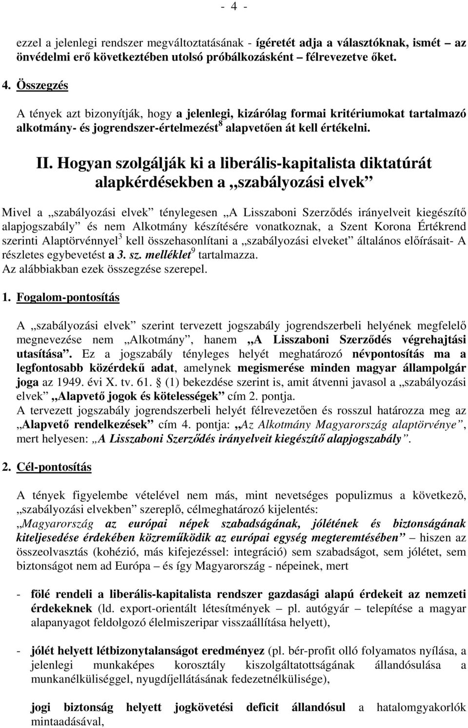 nem Alkotmány készítésére vonatkoznak, a Szent Korona Értékrend szerinti Alaptörvénnyel 3 kell összehasonlítani a szabályozási elveket általános előírásait- A részletes egybevetést a 3. sz. melléklet 9 tartalmazza.