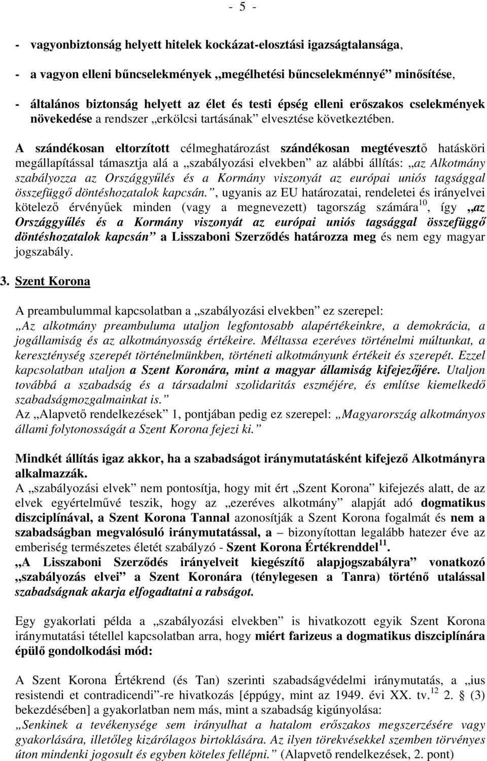 A szándékosan eltorzított célmeghatározást szándékosan megtévesztő hatásköri megállapítással támasztja alá a szabályozási elvekben az alábbi állítás: az Alkotmány szabályozza az Országgyűlés és a