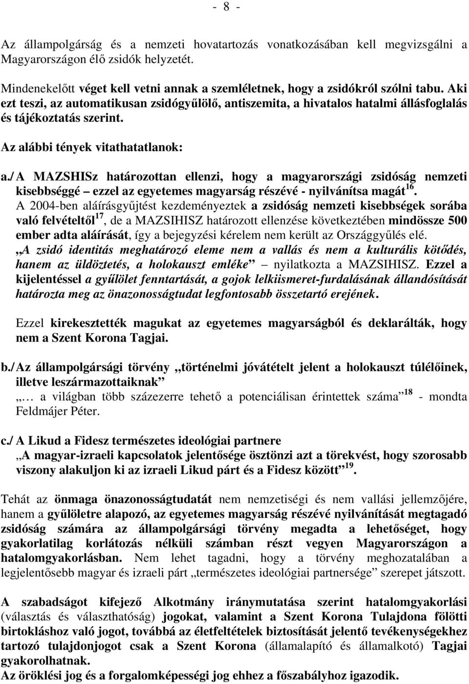 Az alábbi tények vitathatatlanok: a./ A MAZSHISz határozottan ellenzi, hogy a magyarországi zsidóság nemzeti kisebbséggé ezzel az egyetemes magyarság részévé - nyilvánítsa magát 16.