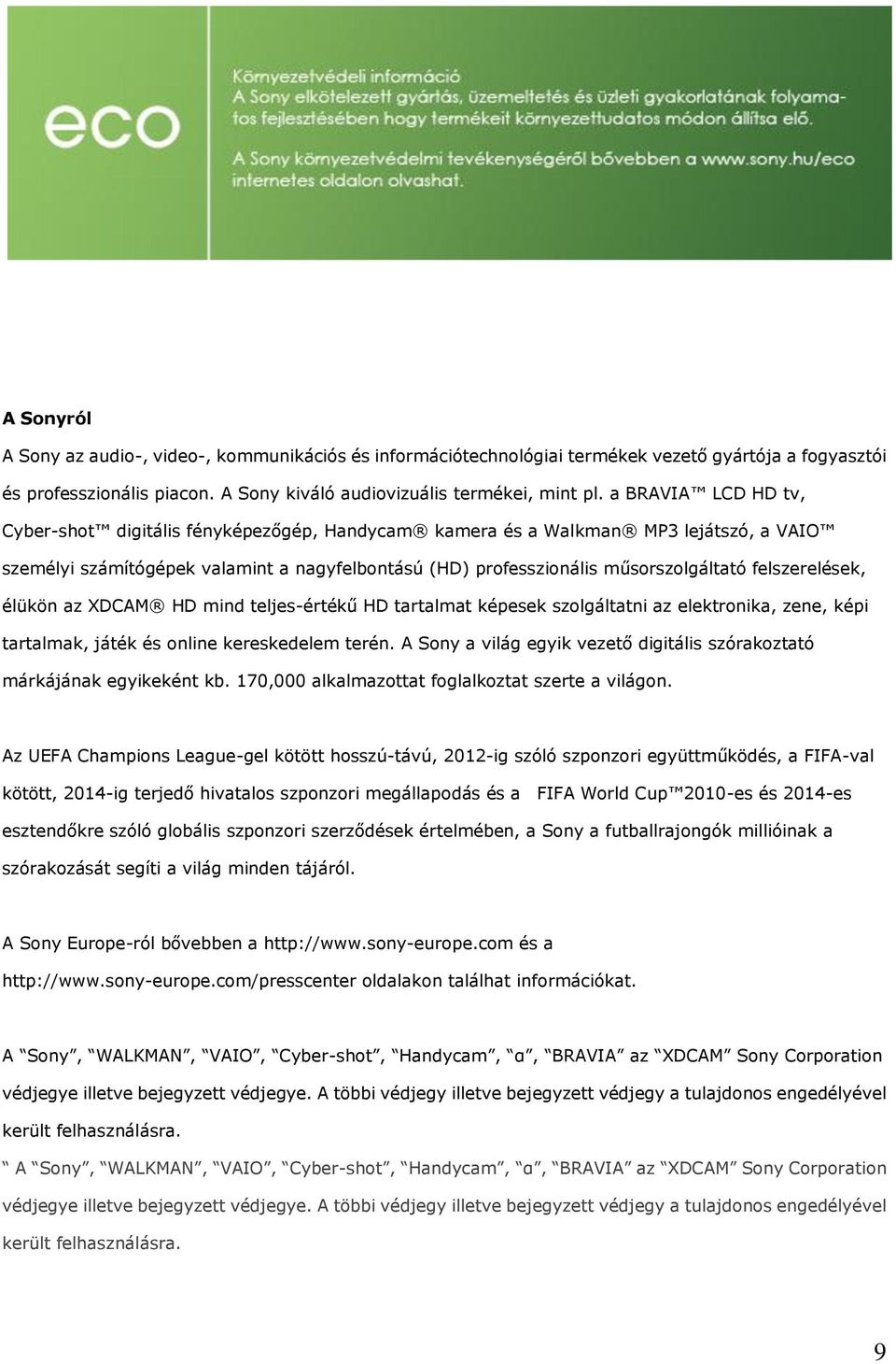 felszerelések, élükön az XDCAM HD mind teljes-értékű HD tartalmat képesek szolgáltatni az elektronika, zene, képi tartalmak, játék és online kereskedelem terén.