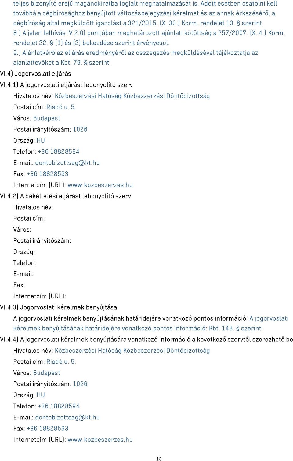 szerint. 8.) A jelen felhívás IV.2.6) pontjában meghatározott ajánlati kötöttség a 257/2007. (X. 4.) Korm. rendelet 22. (1) és (2) bekezdése szerint érvényesül. 9.