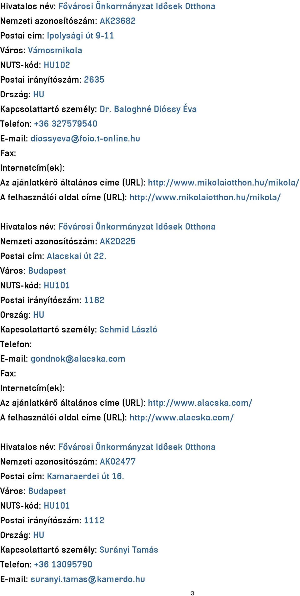 hu/mikola/ A felhasználói oldal címe (URL): http://www.mikolaiotthon.hu/mikola/ Hivatalos név: Fővárosi Önkormányzat Idősek Otthona Nemzeti azonosítószám: AK20225 Postai cím: Alacskai út 22.