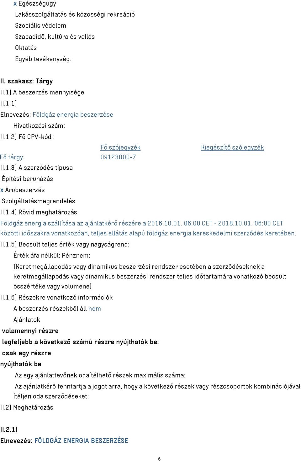 1.4) Rövid meghatározás: Földgáz energia szállítása az ajánlatkérő részére a 2016.10.01. 06:00 CET - 2018.10.01. 06:00 CET közötti időszakra vonatkozóan, teljes ellátás alapú földgáz energia kereskedelmi szerződés keretében.