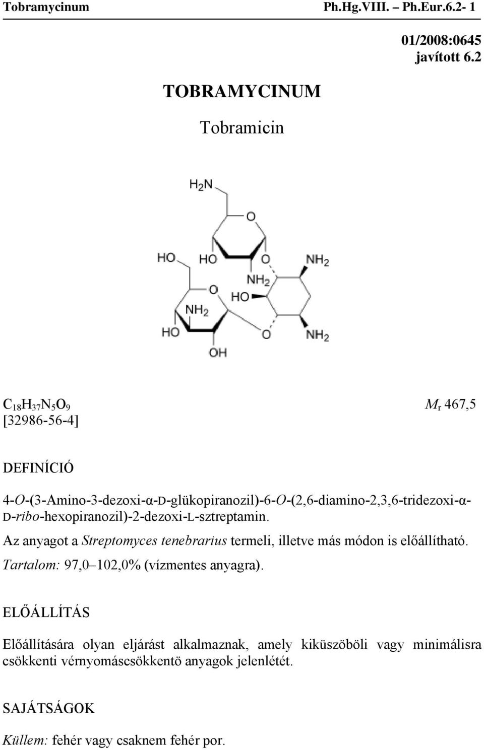 D-ribo-hexopiranozil)-2-dezoxi-L-sztreptamin. Az anyagot a Streptomyces tenebrarius termeli, illetve más módon is előállítható.