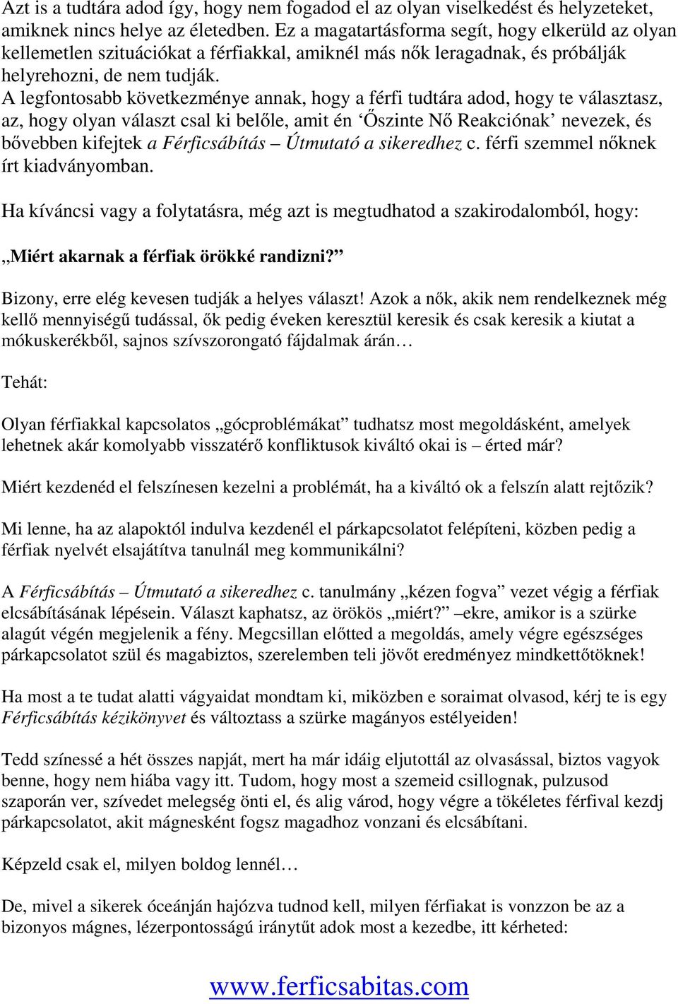 A legfontosabb következménye annak, hogy a férfi tudtára adod, hogy te választasz, az, hogy olyan választ csal ki belőle, amit én Őszinte Nő Reakciónak nevezek, és bővebben kifejtek a Férficsábítás