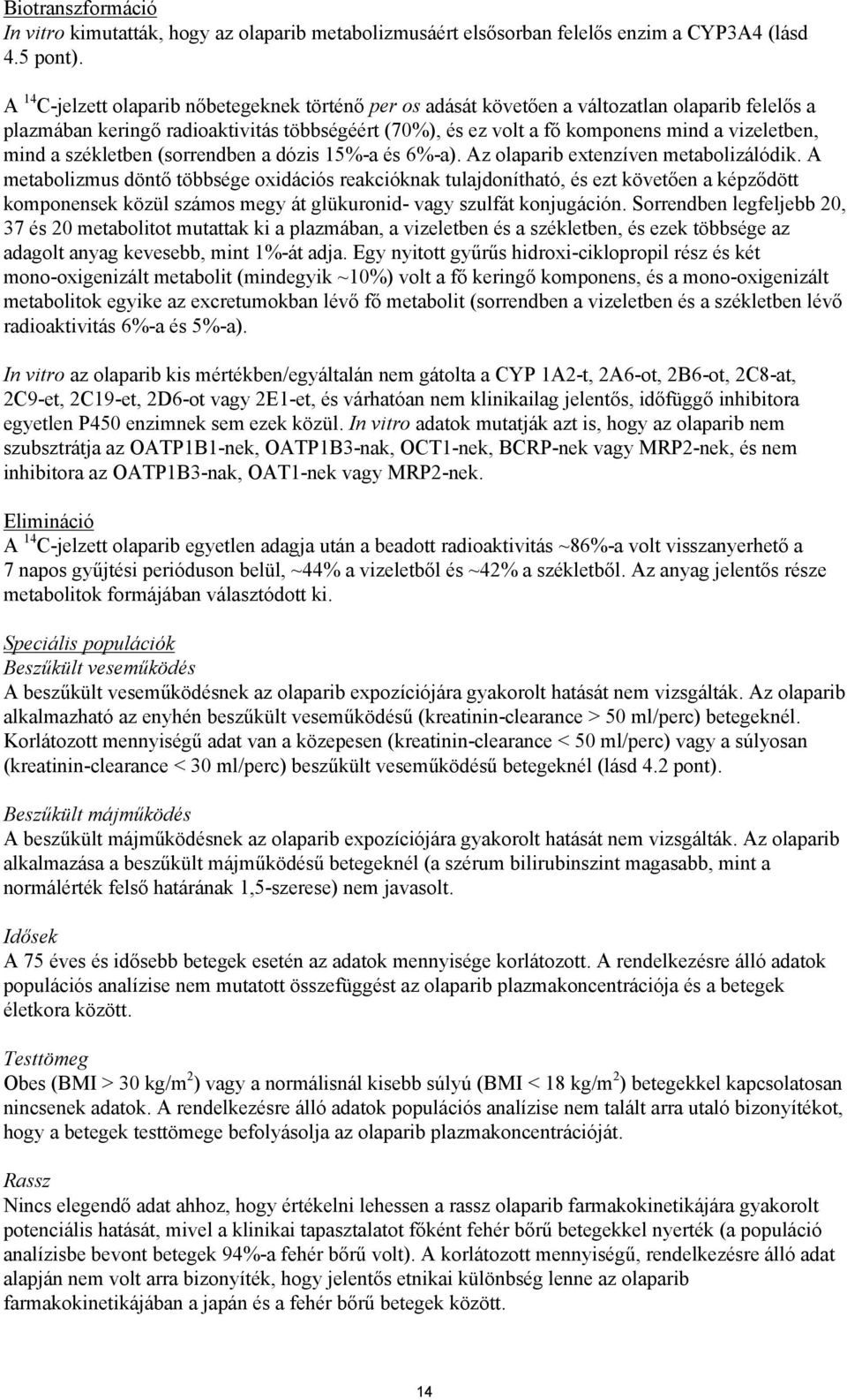 mind a székletben (sorrendben a dózis 15%-a és 6%-a). Az olaparib extenzíven metabolizálódik.