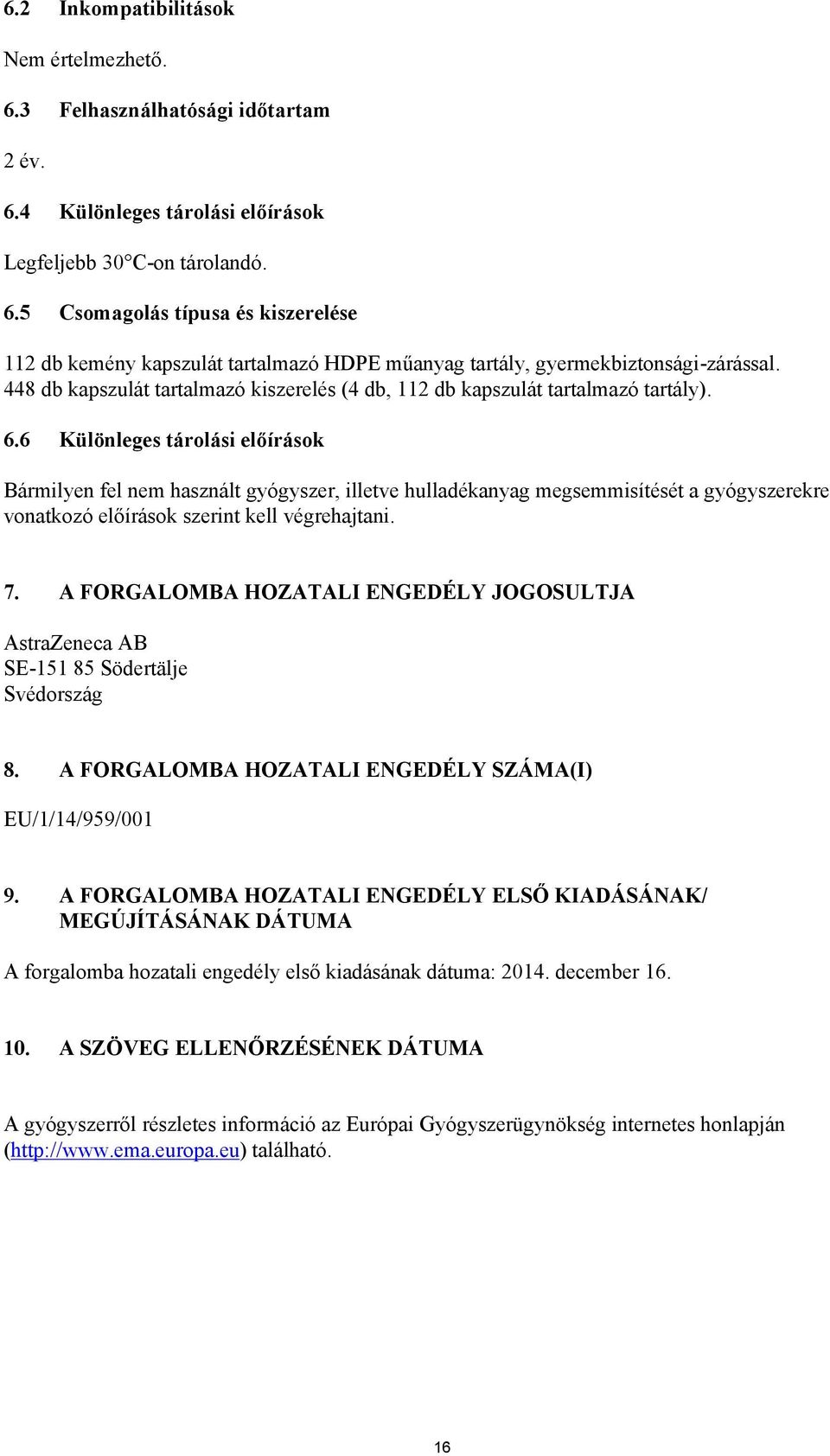 6 Különleges tárolási előírások Bármilyen fel nem használt gyógyszer, illetve hulladékanyag megsemmisítését a gyógyszerekre vonatkozó előírások szerint kell végrehajtani. 7.