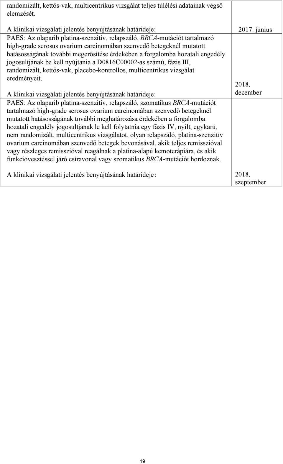 hatásosságának további megerősítése érdekében a forgalomba hozatali engedély jogosultjának be kell nyújtania a D0816C00002-as számú, fázis III, randomizált, kettős-vak, placebo-kontrollos,