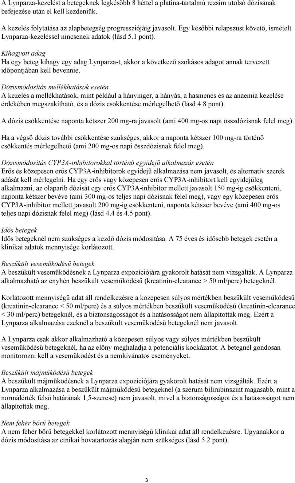 Kihagyott adag Ha egy beteg kihagy egy adag Lynparza-t, akkor a következő szokásos adagot annak tervezett időpontjában kell bevennie.