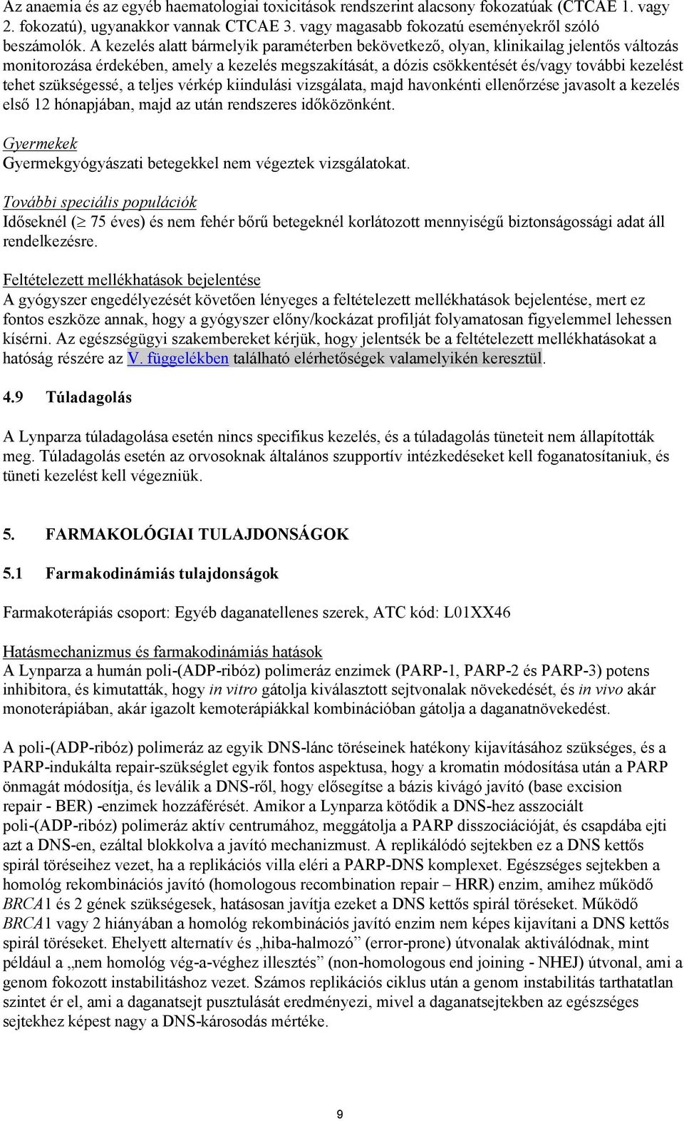 szükségessé, a teljes vérkép kiindulási vizsgálata, majd havonkénti ellenőrzése javasolt a kezelés első 12 hónapjában, majd az után rendszeres időközönként.