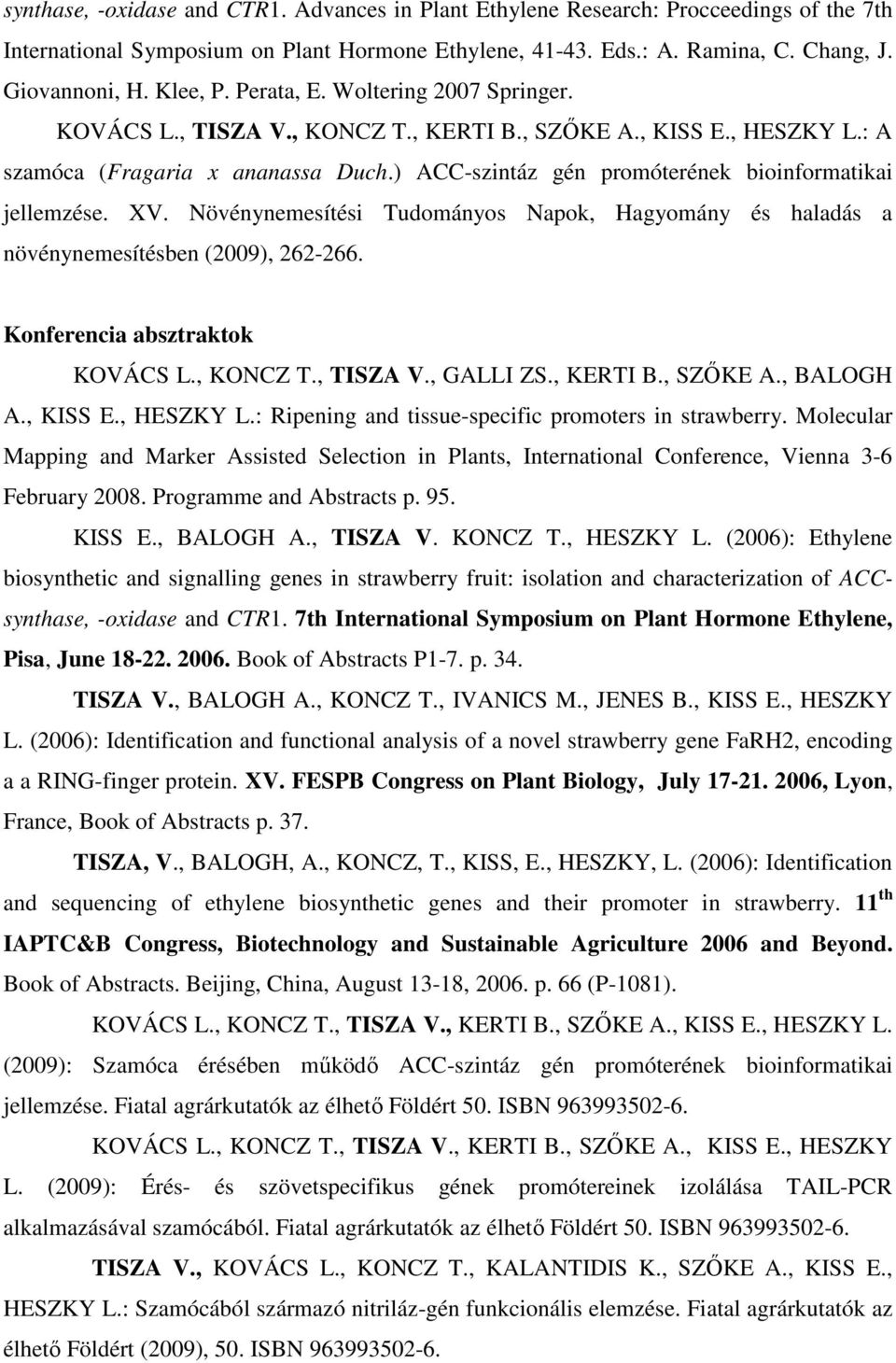 ) ACC-szintáz gén promóterének bioinformatikai jellemzése. XV. Növénynemesítési Tudományos Napok, Hagyomány és haladás a növénynemesítésben (2009), 262-266. Konferencia absztraktok KOVÁCS L., KONCZ T.