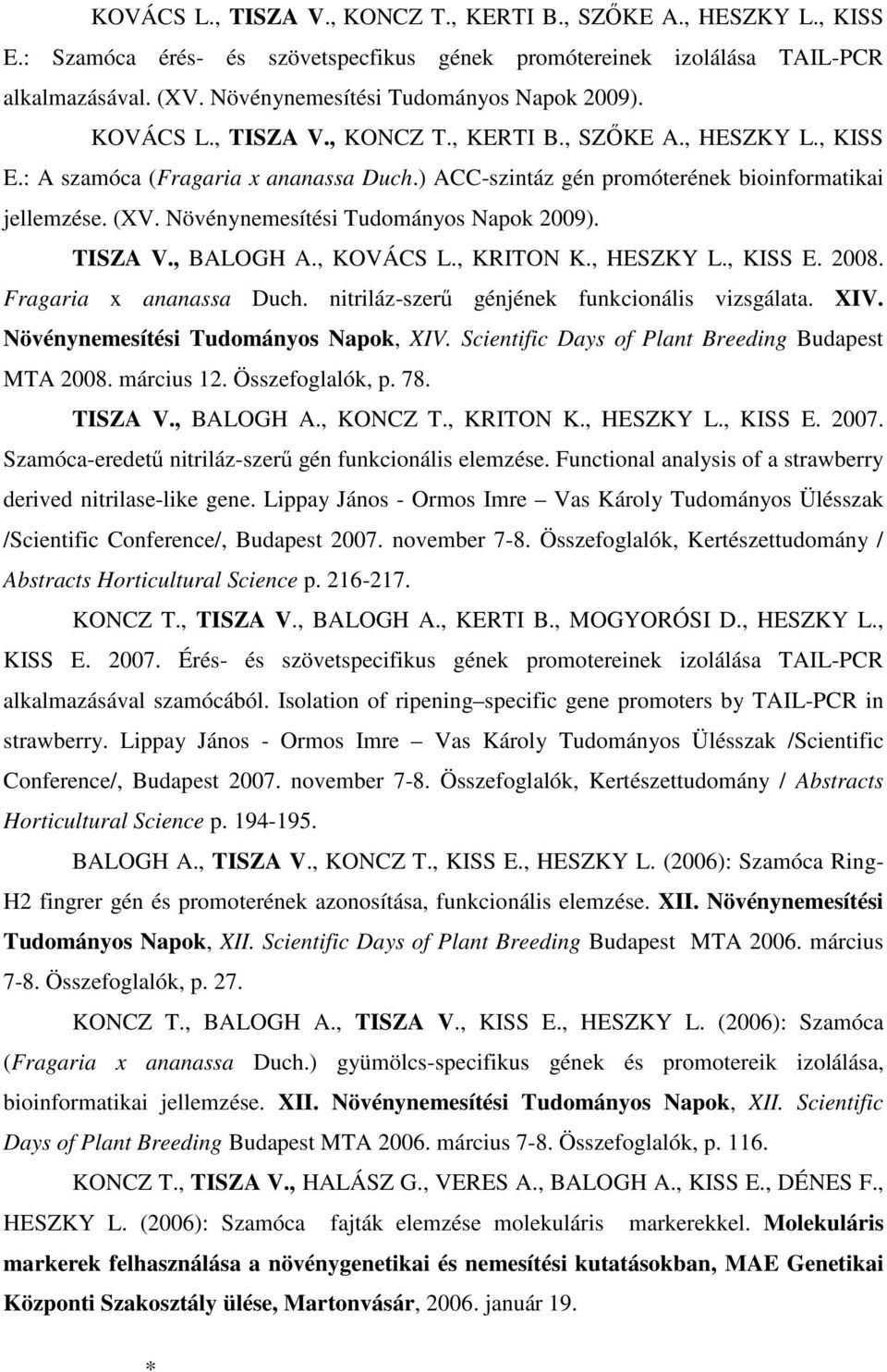 ) ACC-szintáz gén promóterének bioinformatikai jellemzése. (XV. Növénynemesítési Tudományos Napok 2009). TISZA V., BALOGH A., KOVÁCS L., KRITON K., HESZKY L., KISS E. 2008. Fragaria x ananassa Duch.