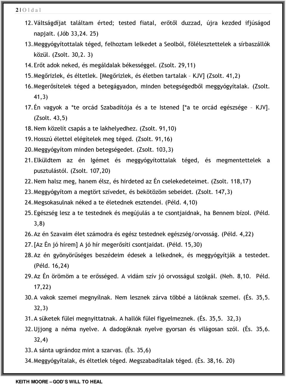 Megőrizlek, és éltetlek. [Megőrizlek, és életben tartalak KJV] (Zsolt. 41,2) 16. Megerősítelek téged a betegágyadon, minden betegségedből meggyógyítalak. (Zsolt. 41,3) 17.