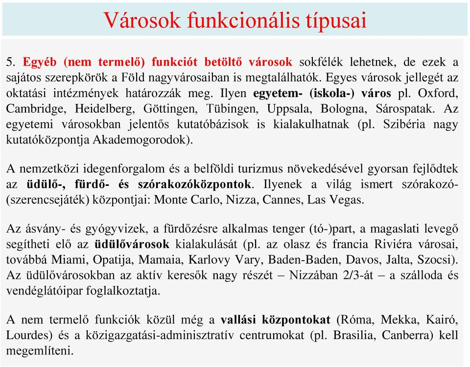 Az egyetemi városokban jelentős kutatóbázisok is kialakulhatnak (pl. Szibéria nagy kutatóközpontja Akademogorodok).