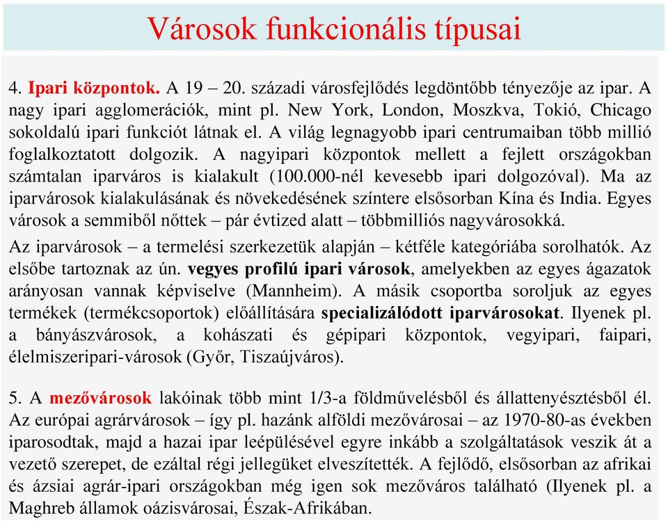 A nagyipari központok mellett a fejlett országokban számtalan iparváros is kialakult (100.000-nél kevesebb ipari dolgozóval).