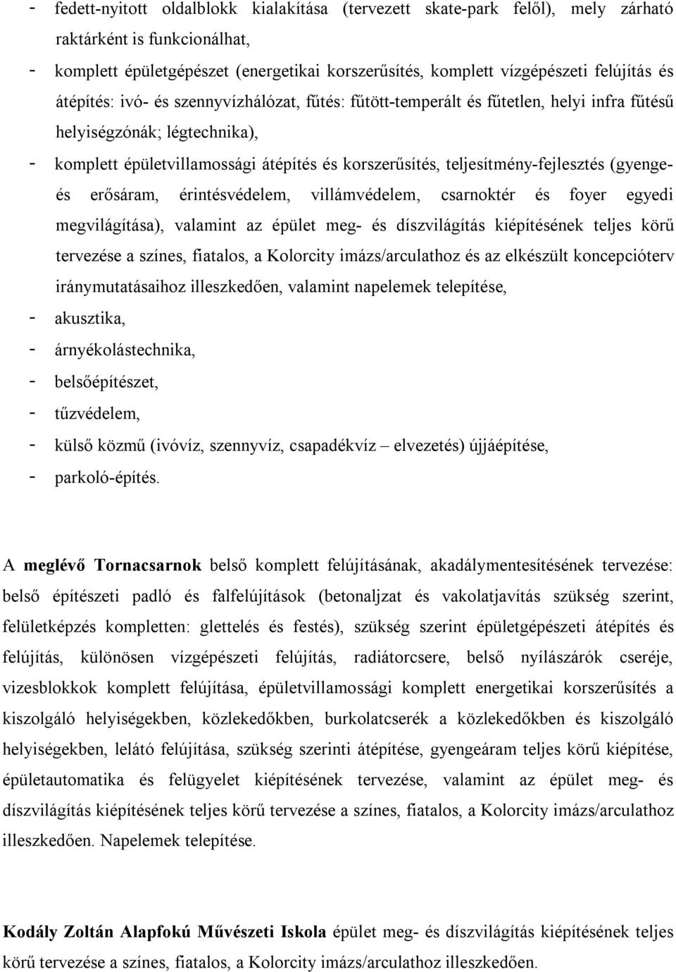 teljesítmény-fejlesztés (gyengeés erősáram, érintésvédelem, villámvédelem, csarnoktér és foyer egyedi megvilágítása), valamint az épület meg- és díszvilágítás kiépítésének teljes körű tervezése a