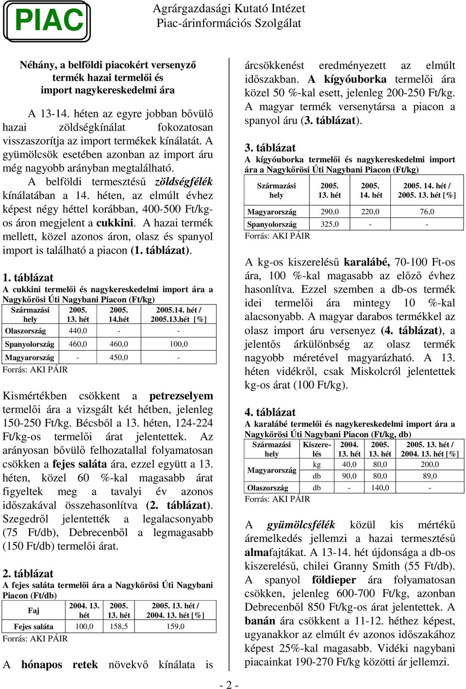 A belföldi termesztés zöldségfélék kínálatában a 14. héten, az elmúlt évhez képest négy héttel korábban, 4-5 os áron megjelent a cukkini.